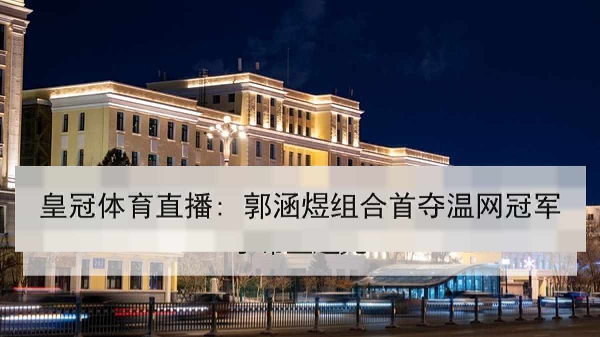 皇冠体育直播: 郭涵煜组合首夺温网冠军